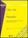 Una vita da bancario. Viaggio nei rapporti filiale-direzione centrale (senza dimenticare i clienti) libro di Filotto U. (cur.)