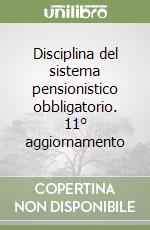 Disciplina del sistema pensionistico obbligatorio. 11° aggiornamento libro