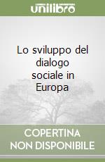 Lo sviluppo del dialogo sociale in Europa libro