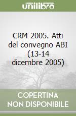 CRM 2005. Atti del convegno ABI (13-14 dicembre 2005) libro