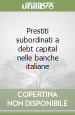 Prestiti subordinati a debt capital nelle banche italiane
