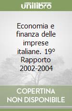 Economia e finanza delle imprese italiane. 19° Rapporto 2002-2004 libro