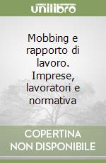 Mobbing e rapporto di lavoro. Imprese, lavoratori e normativa libro