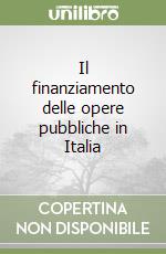 Il finanziamento delle opere pubbliche in Italia libro