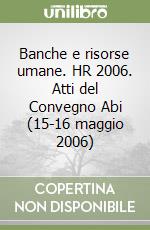 Banche e risorse umane. HR 2006. Atti del Convegno Abi (15-16 maggio 2006) libro