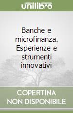 Banche e microfinanza. Esperienze e strumenti innovativi libro