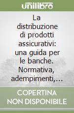 La distribuzione di prodotti assicurativi: una guida per le banche. Normativa, adempimenti, regole di comportamento, sanzioni libro