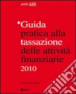 Guida pratica alla tassazione delle attività finanziarie 2010 libro