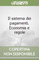 Il sistema dei pagamenti. Economia e regole libro