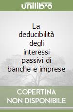 La deducibilità degli interessi passivi di banche e imprese libro