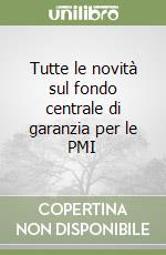 Tutte le novità sul fondo centrale di garanzia per le PMI libro