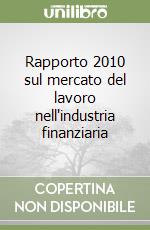 Rapporto 2010 sul mercato del lavoro nell'industria finanziaria libro