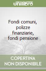 Fondi comuni, polizze finanziarie, fondi pensione libro