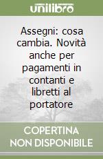 Assegni: cosa cambia. Novità anche per pagamenti in contanti e libretti al portatore