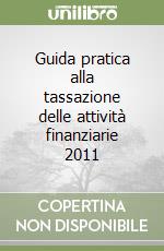 Guida pratica alla tassazione delle attività finanziarie 2011 libro