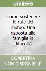 Come sostenere le rate del mutuo. Una risposta alle famiglie in difficoltà