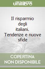 Il risparmio degli italiani. Tendenze e nuove sfide libro