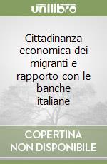 Cittadinanza economica dei migranti e rapporto con le banche italiane libro