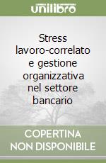 Stress lavoro-correlato e gestione organizzativa nel settore bancario libro