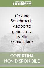 Costing Benchmark. Rapporto generale a livello consolidato libro