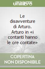 Le disavventure di Arturo. Arturo in «i contanti hanno le ore contate» libro