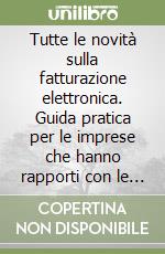 Tutte le novità sulla fatturazione elettronica. Guida pratica per le imprese che hanno rapporti con le PA libro