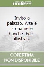 Invito a palazzo. Arte e storia nelle banche. Ediz. illustrata libro