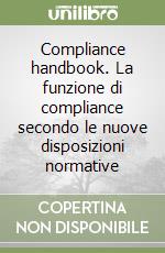 Compliance handbook. La funzione di compliance secondo le nuove disposizioni normative libro