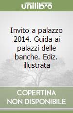 Invito a palazzo 2014. Guida ai palazzi delle banche. Ediz. illustrata libro