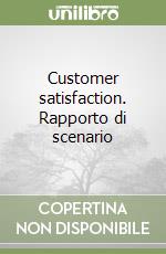 Customer satisfaction. Rapporto di scenario libro