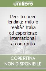 Peer-to-peer lending: mito o realtà? Italia ed esperienze internazionali a confronto libro