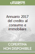 Annuario 2017 del credito al consumo e immobiliare libro