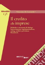 Il credito alle imprese. Politiche e strumenti di dialogo banca-impresa: regolamentazione, rating, analisi e previsione finanziaria libro