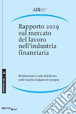 Rapporto 2019 sul mercato del lavoro nell'industria finanziaria. Retribuzioni e costo del lavoro nelle banche italiane ed europee