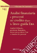 Analisi finanziaria e processi del credito dopo le linee-guida EBA. Analisi di bilancio, previsione finanziaria, stress test su schemi Cebi e riassetto dei processi libro