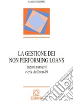 La gestione dei Non Performing Loans. Impatti normativi e crisi da COVID-19 libro