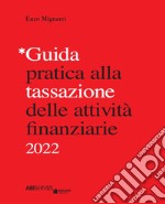 Guida pratica alla tassazione delle attività finanziarie 2022 libro