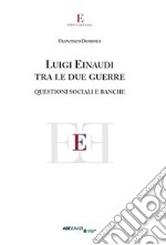 Luigi Einaudi tra le due guerre. Questioni sociali e banche libro