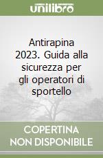 Antirapina 2023. Guida alla sicurezza per gli operatori di sportello libro