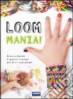 Loom mania! Ediz. illustrata libro