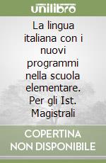 La lingua italiana con i nuovi programmi nella scuola elementare. Per gli Ist. Magistrali libro