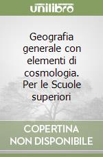 Geografia generale con elementi di cosmologia. Per le Scuole superiori