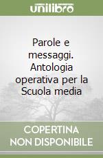 Parole e messaggi. Antologia operativa per la Scuola media libro