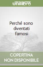 Perché sono diventati famosi libro