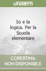 Io e la logica. Per la Scuola elementare (1) libro