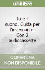 Io e il suono. Guida per l'insegnante. Con 2 audiocassette