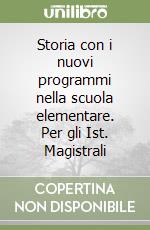 Storia con i nuovi programmi nella scuola elementare. Per gli Ist. Magistrali libro