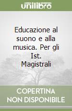 Educazione al suono e alla musica. Per gli Ist. Magistrali libro