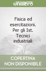 Fisica ed esercitazioni. Per gli Ist. Tecnici industriali libro