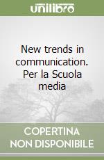 New trends in communication. Per la Scuola media libro